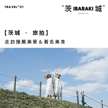 【茨城 ‧ 旅拍】茨城走訪推薦美景＆著名美食

