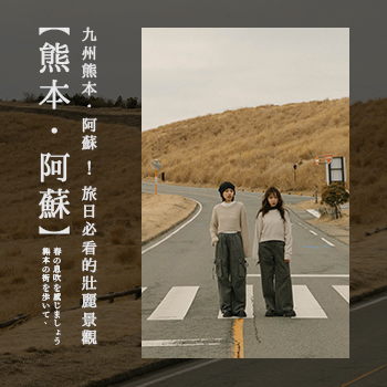 【熊本・阿蘇】九州熊本・阿蘇！旅日必看的壯麗景觀